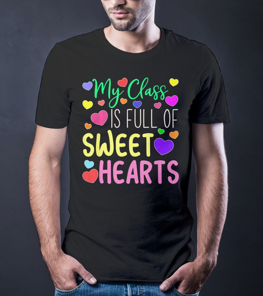 My Class Is Full Of Sweethearts Valentine's Day Teacher T-Shirt