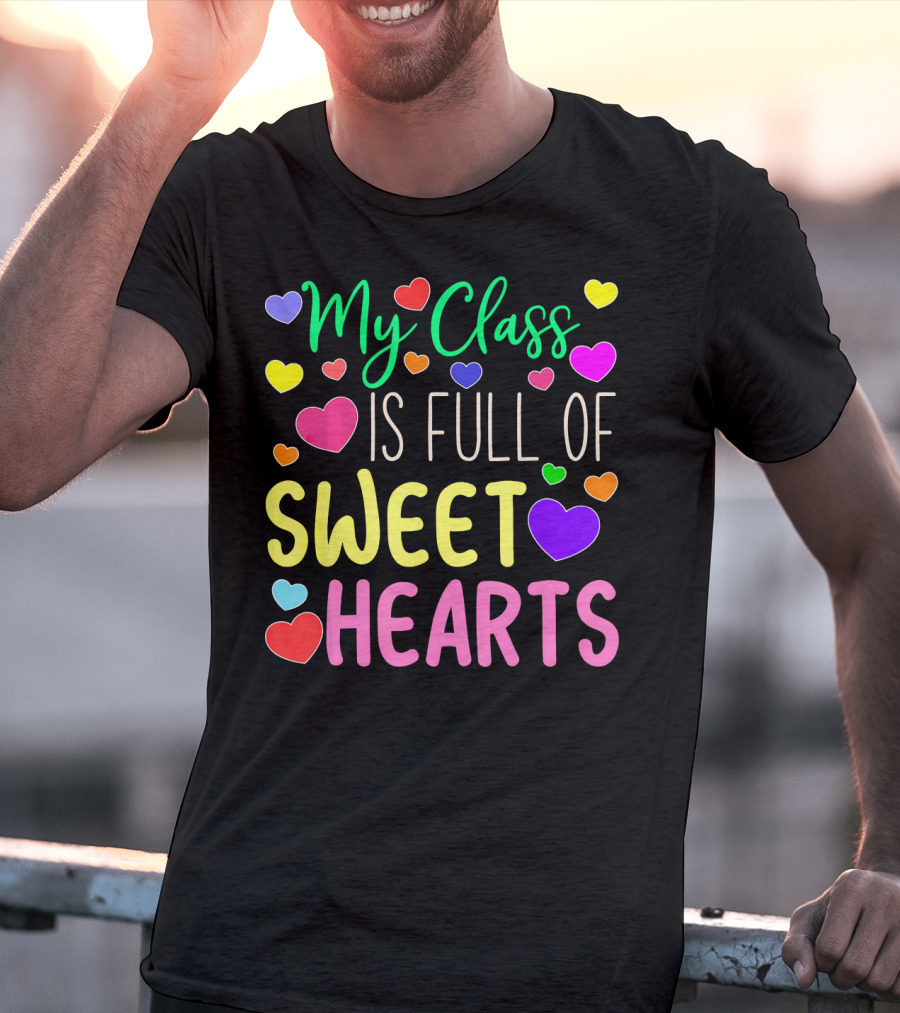 My Class Is Full Of Sweethearts Valentine's Day Teacher T-Shirt