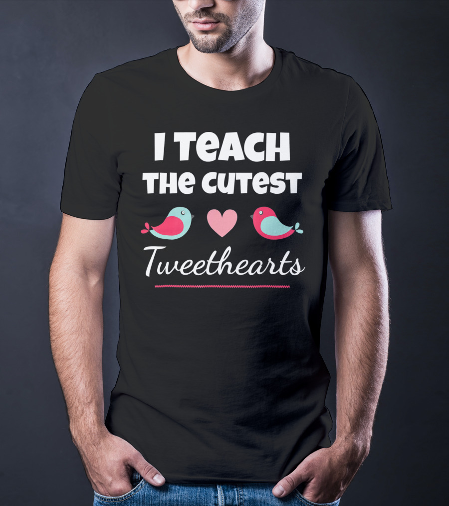 I Teach The Cutest Tweethearts Teacher Valentines Day T-Shirt