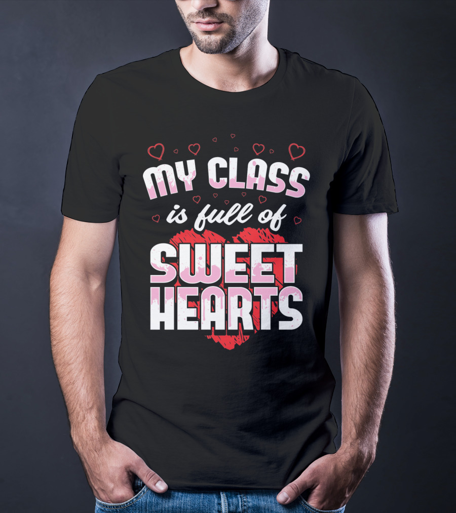 Teacher Valentines Day My Class Is Full Of Sweet Hearts T-Shirt