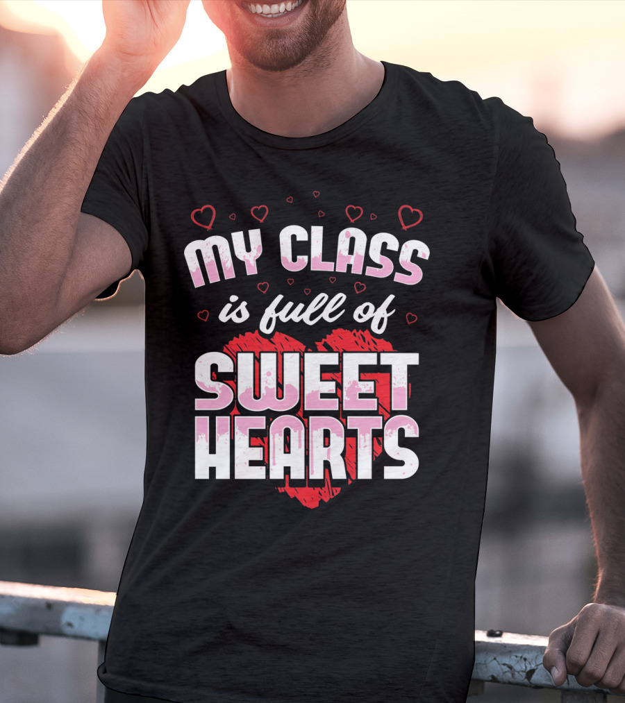 Teacher Valentines Day My Class Is Full Of Sweet Hearts T-Shirt
