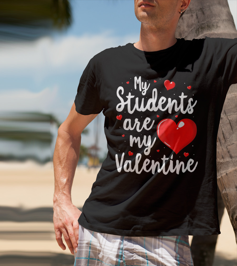 My Students Are My Valentine Teacher Valentine's Day T-Shirt