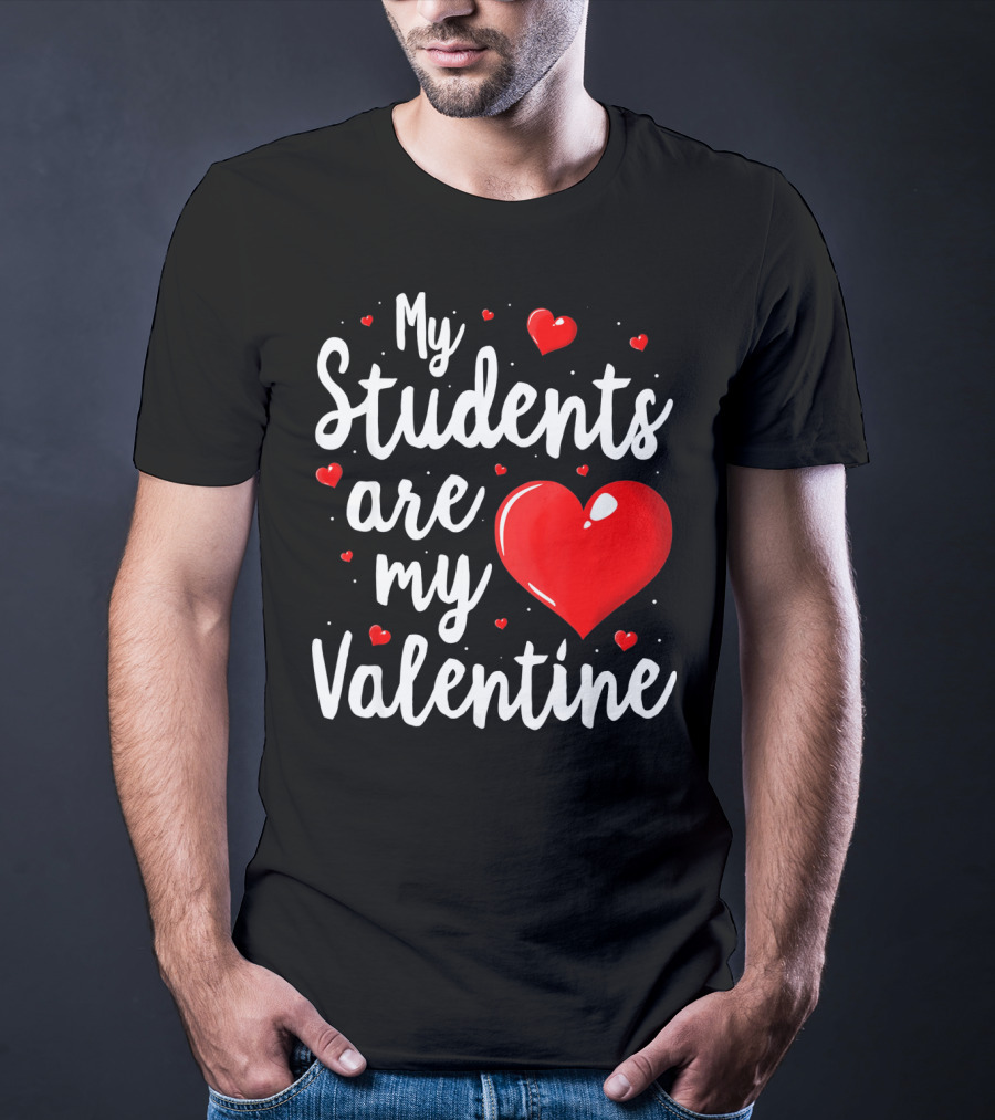 My Students Are My Valentine Teacher Valentine's Day T-Shirt