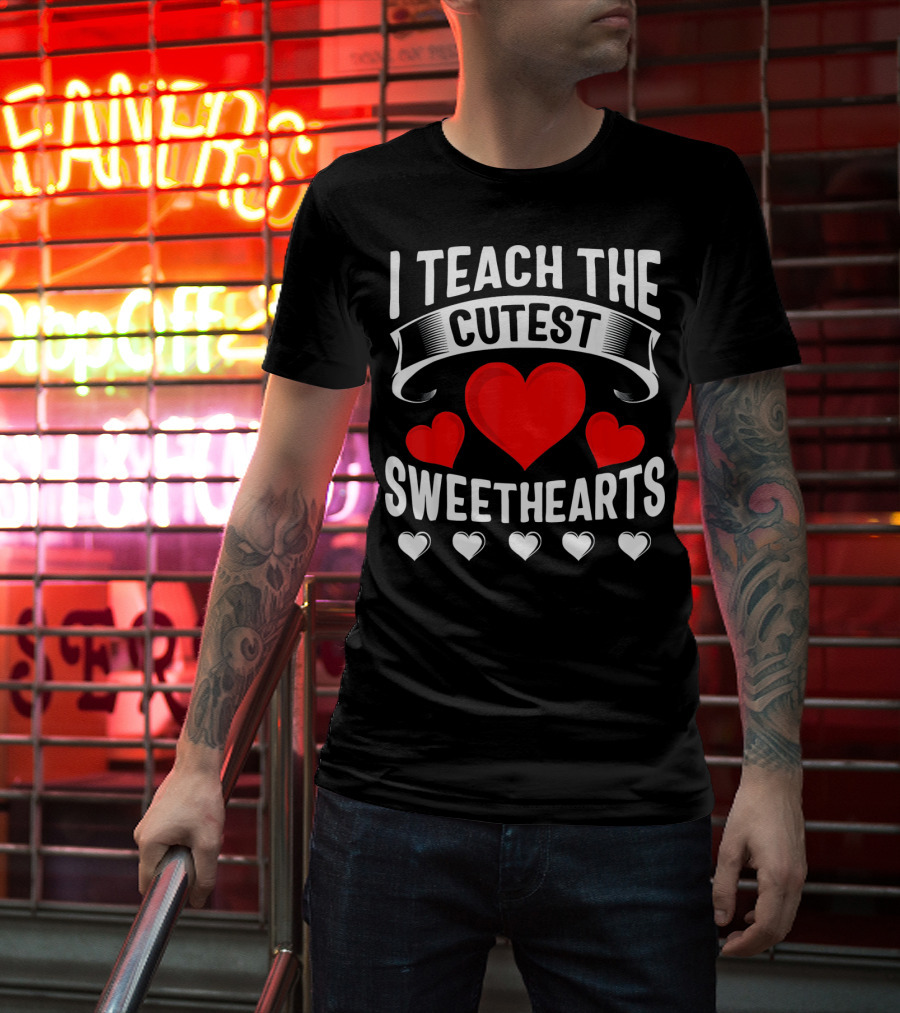 I Teach The Cutest Sweethearts Teachers Valentine T-Shirt