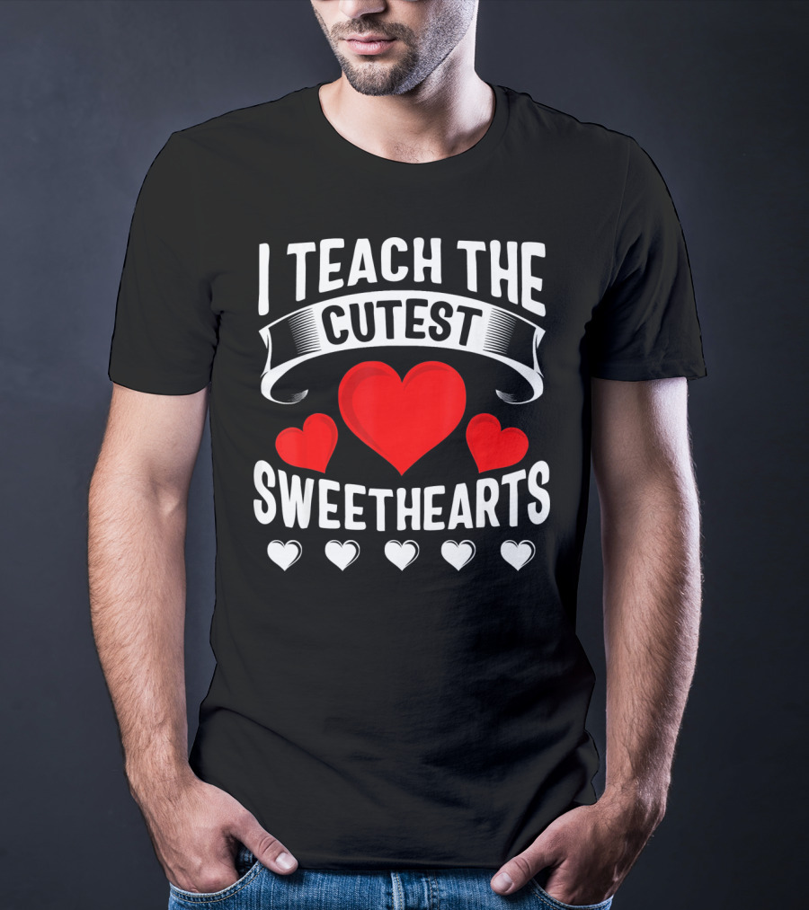 I Teach The Cutest Sweethearts Teachers Valentine T-Shirt