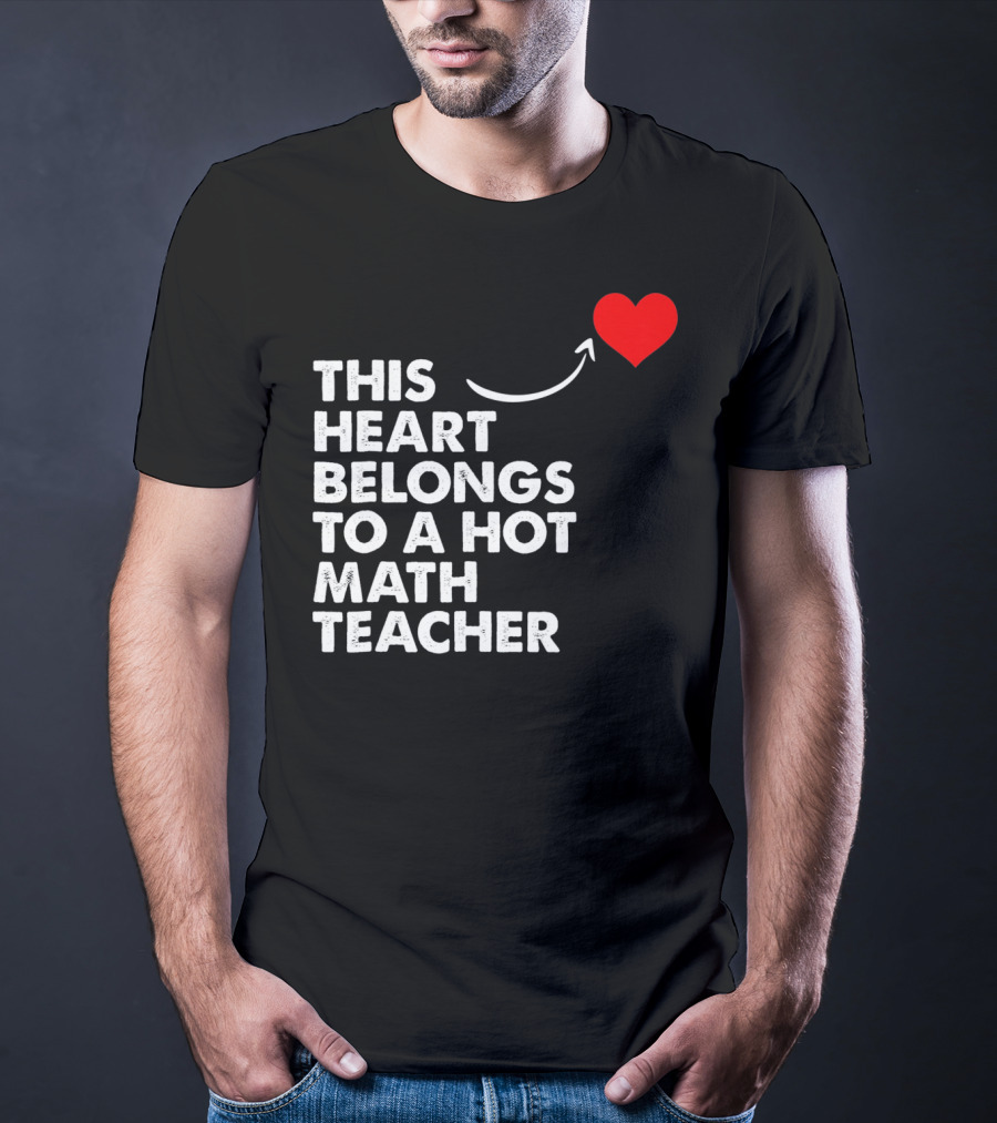 This Heart Belongs To A Hot Math Teacher T-Shirt