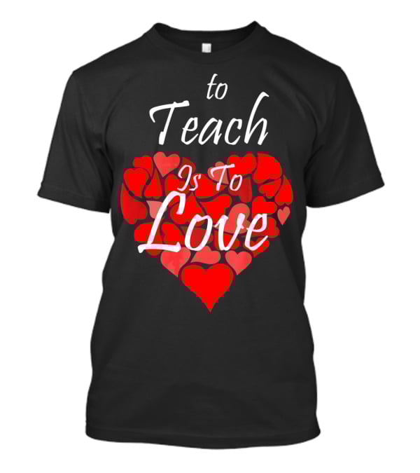 To Teach Is To Love Heart Design School Teacher T-Shirt
