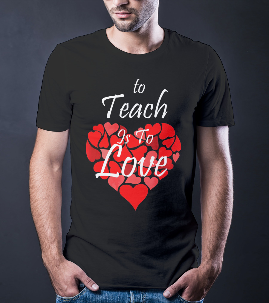 To Teach Is To Love Heart Design School Teacher T-Shirt