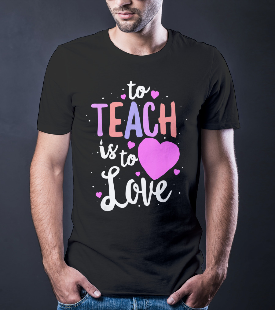 To Teach Is To Love With Hearts Valentines T-Shirt