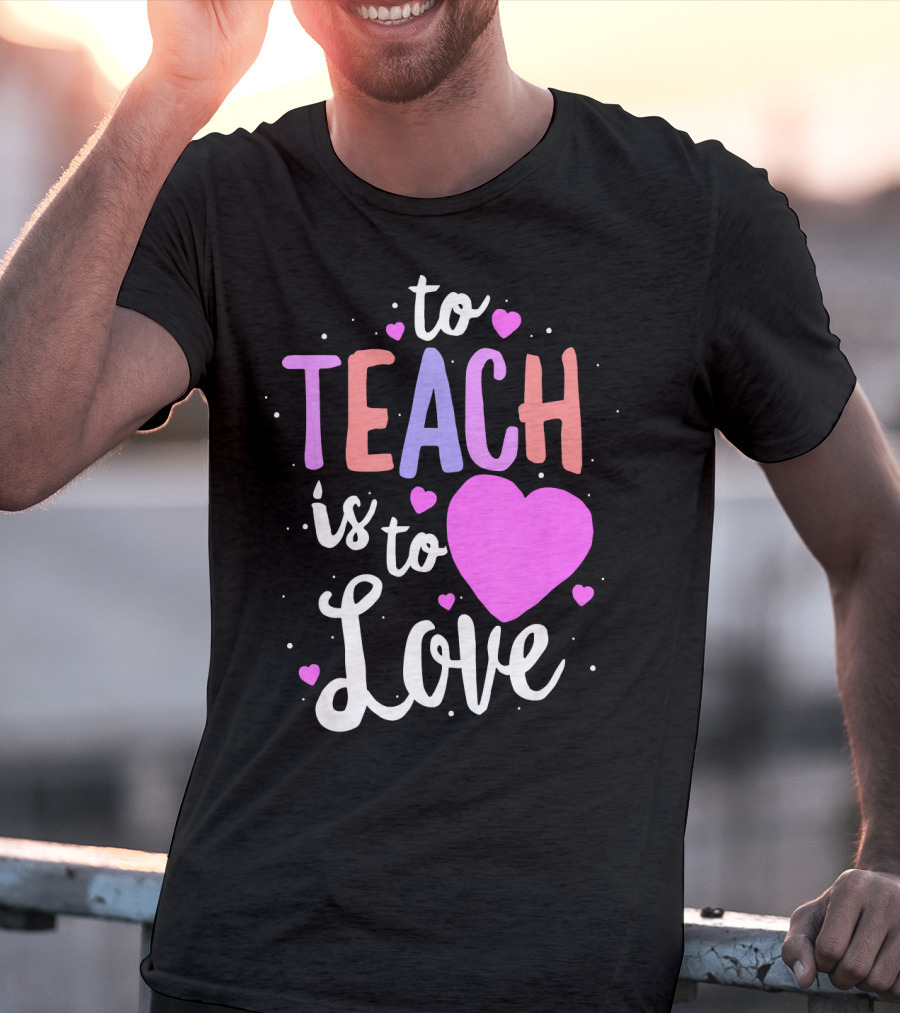 To Teach Is To Love With Hearts Valentines T-Shirt