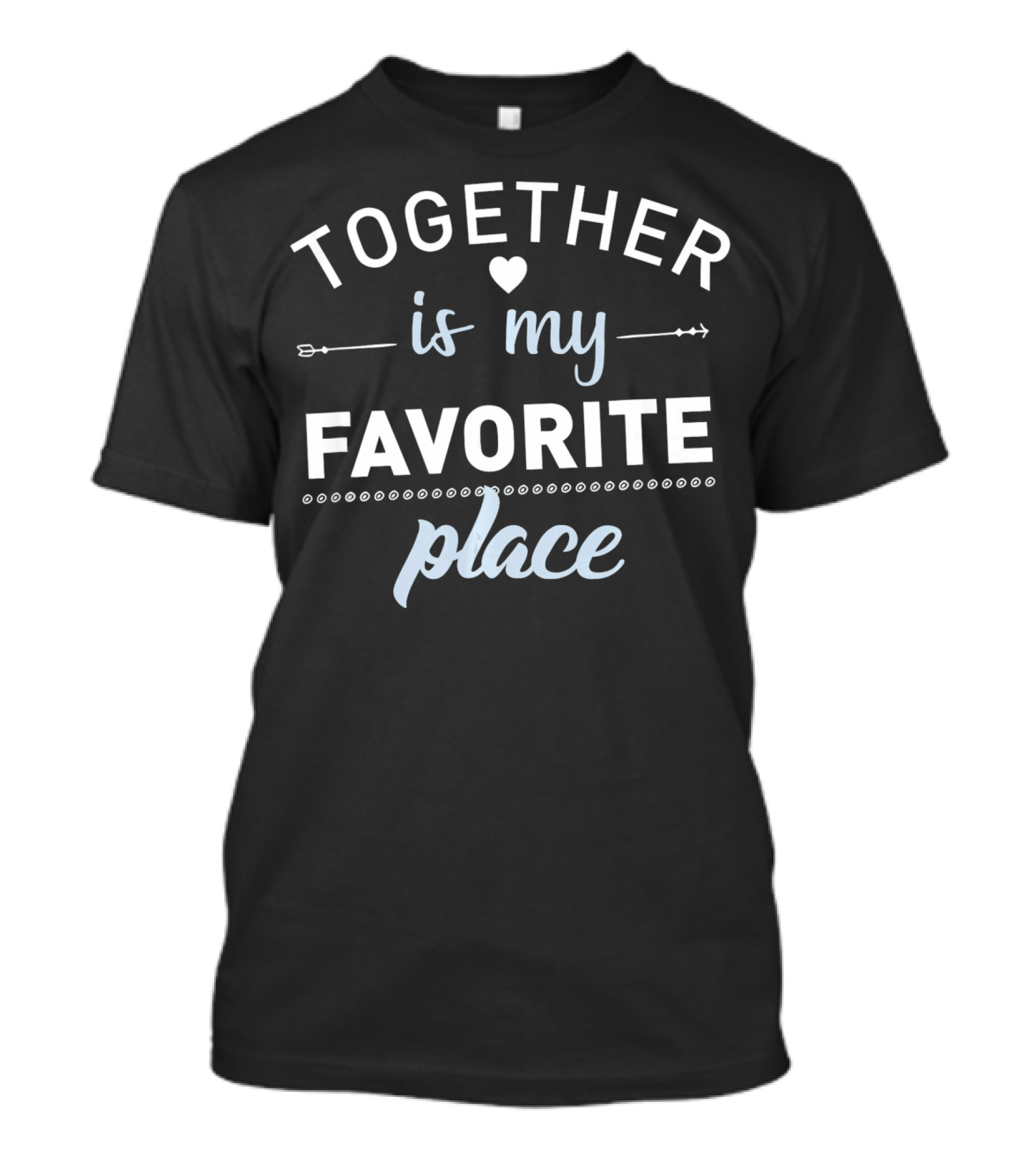 Together Is My Favorite Place Heart Arrow Valentine T-Shirt