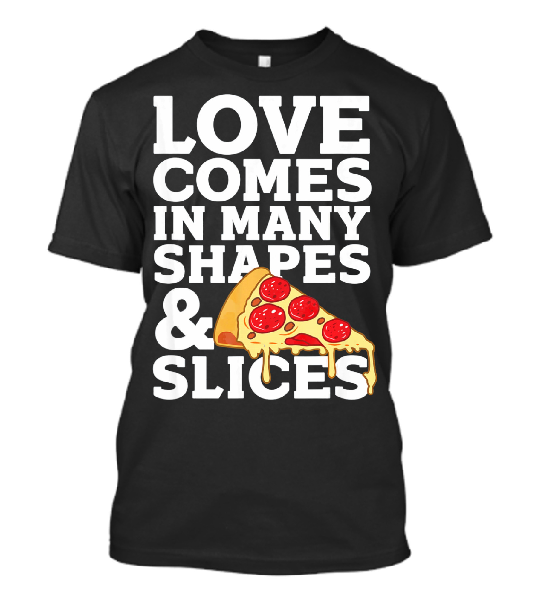 Love Comes In Many Shapes And Slices Pizza Slice Cheese Melting T-Shirt