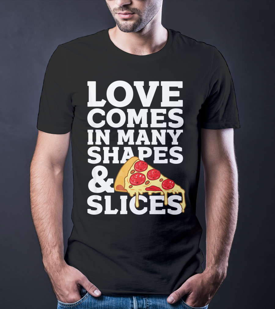 Love Comes In Many Shapes And Slices Pizza Slice Cheese Melting T-Shirt