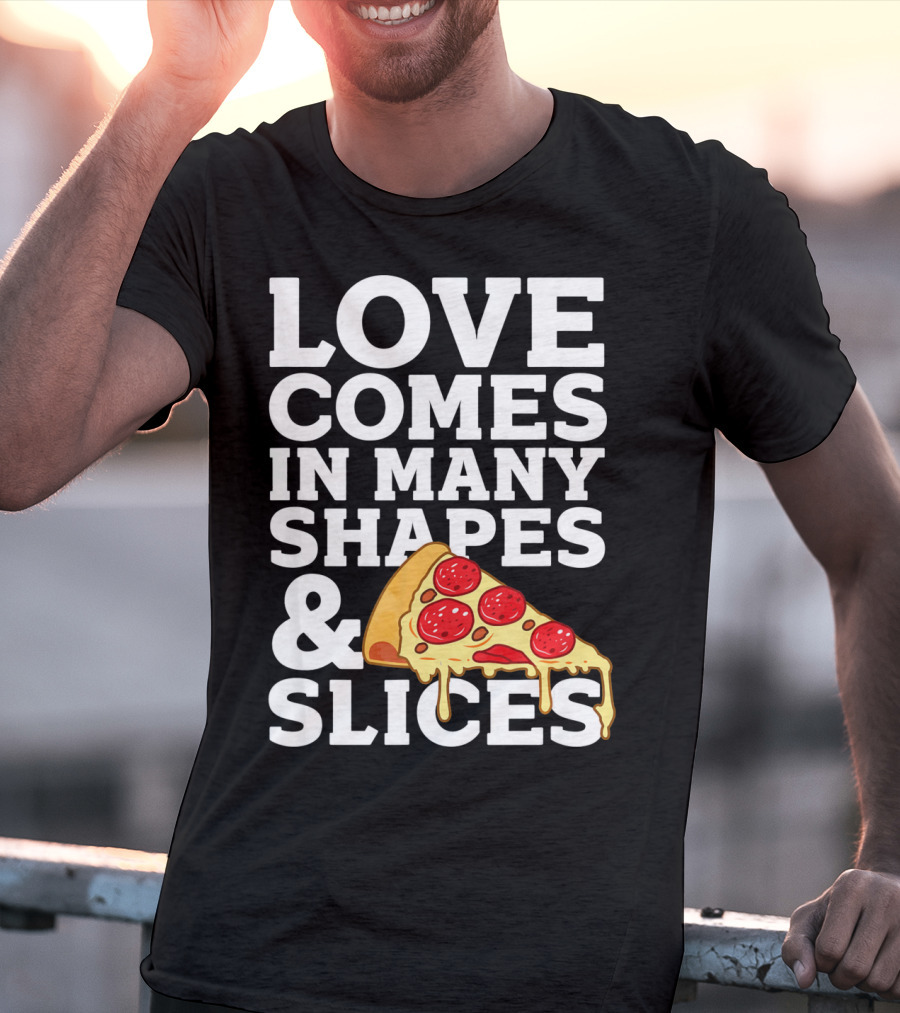 Love Comes In Many Shapes And Slices Pizza Slice Cheese Melting T-Shirt