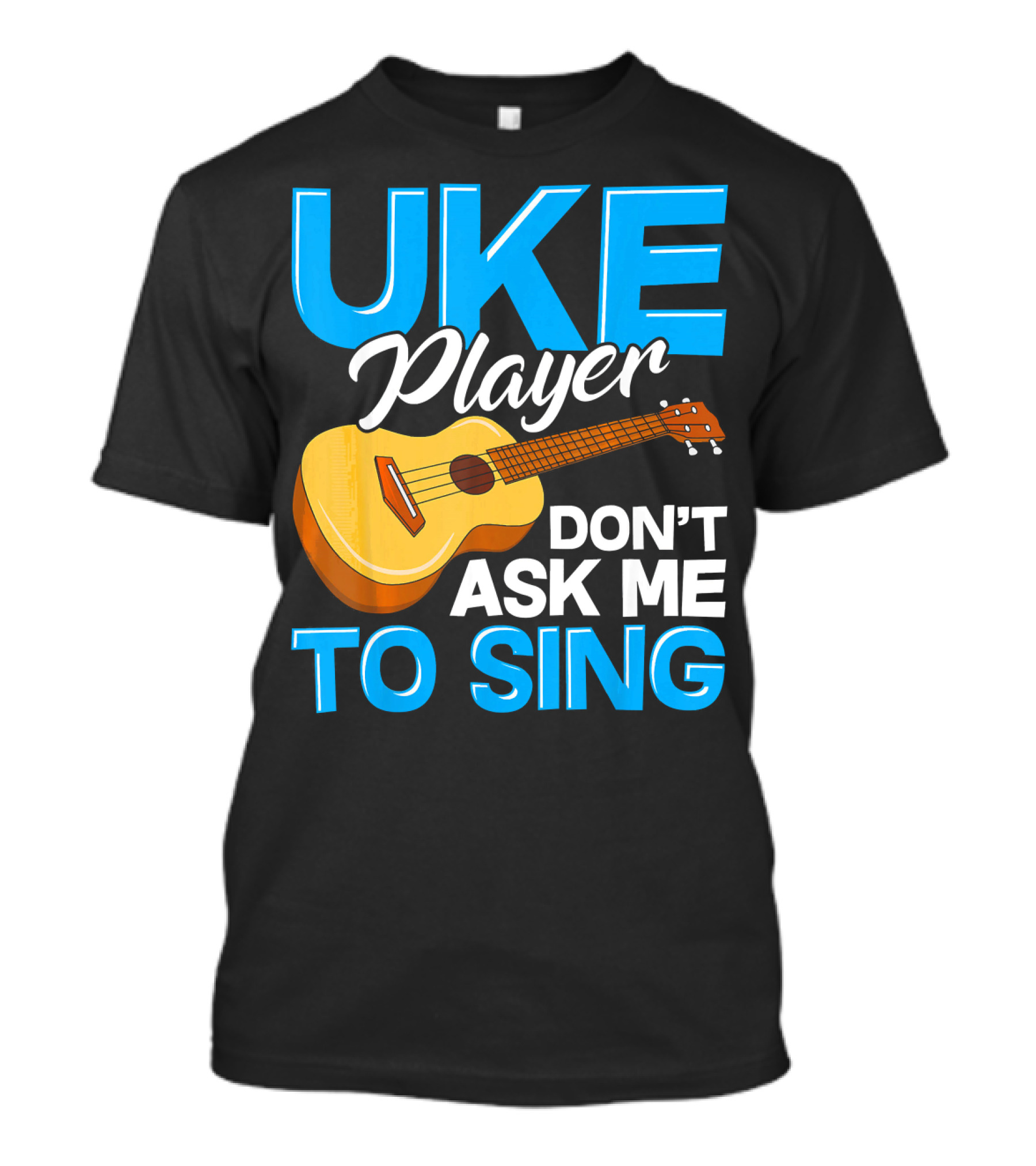 Uke Player Don't Ask Me To Sing Funny Uke Player T-Shirt