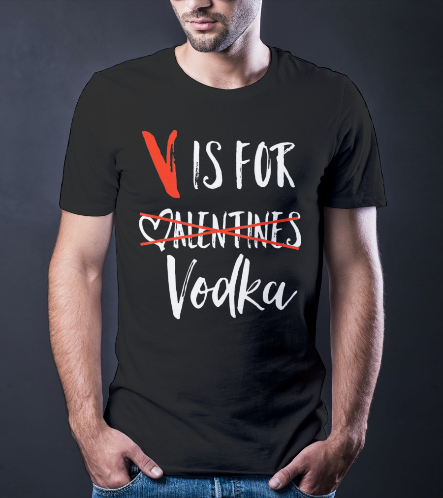 V Is For Vodka Not Valentines Funny Sarcastic Nope T-Shirt