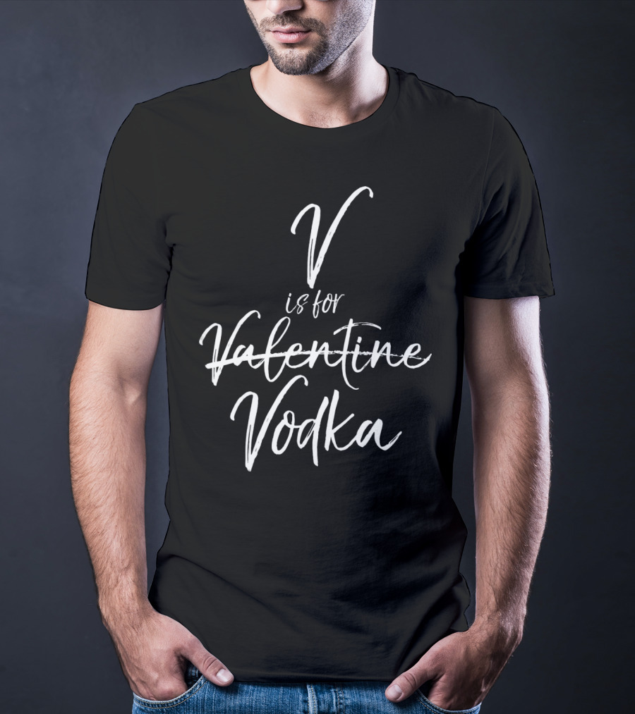 V Is For Vodka Is For Valentine T-Shirt