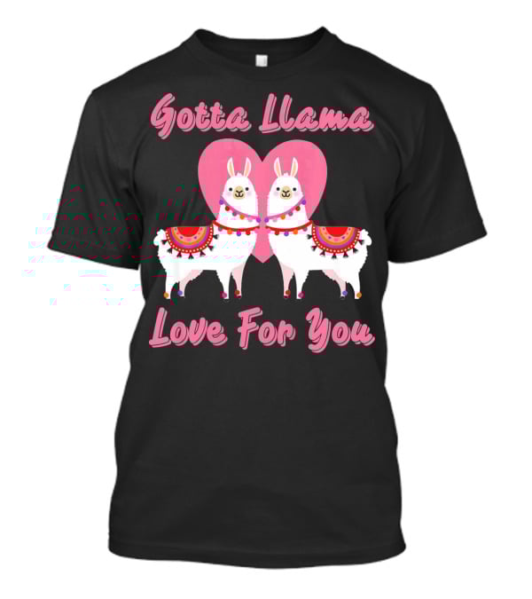 Gotta Llama Love For You Llamas Heart T-Shirt