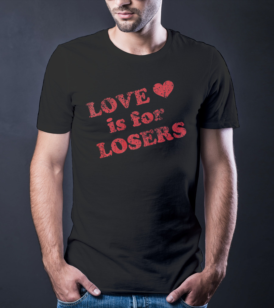 Love Is For Losers Heart T-Shirt