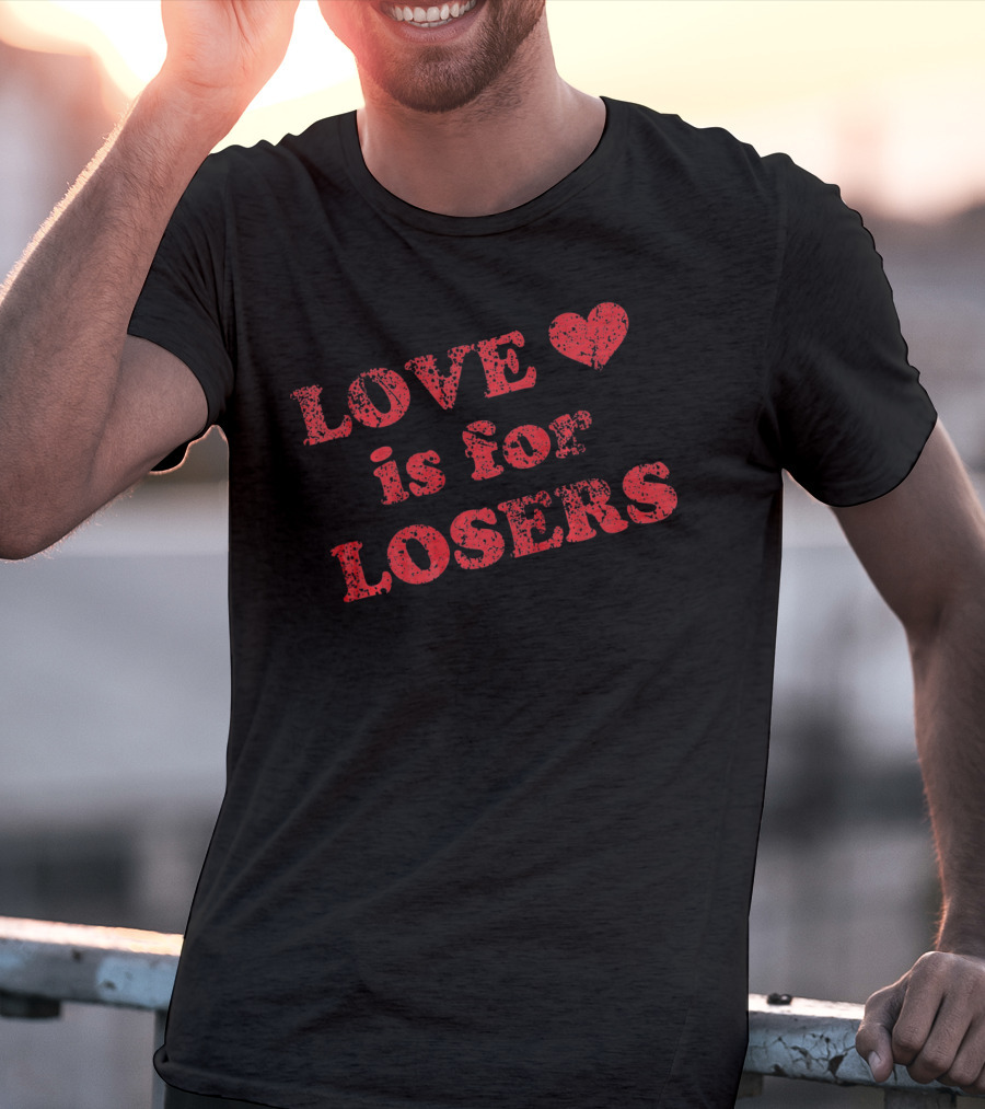 Love Is For Losers Heart T-Shirt
