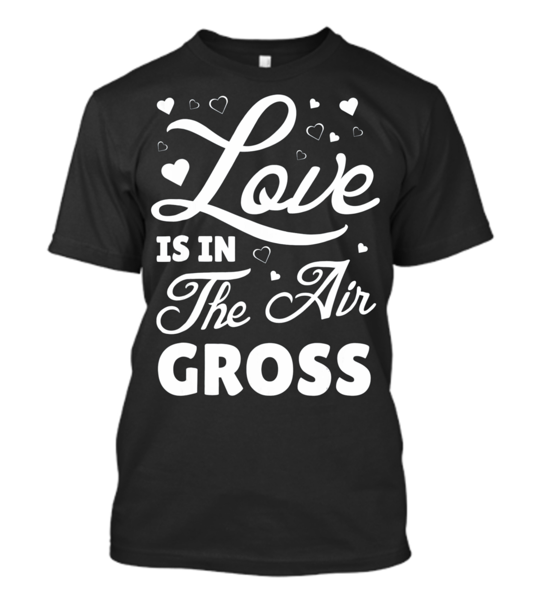 Love Is In The Air Gross Funny Anti Vale T-Shirt
