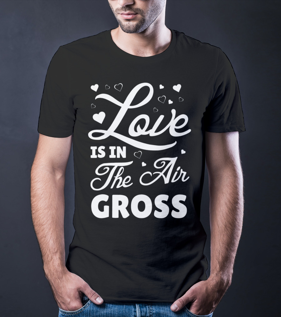 Love Is In The Air Gross Funny Anti Vale T-Shirt