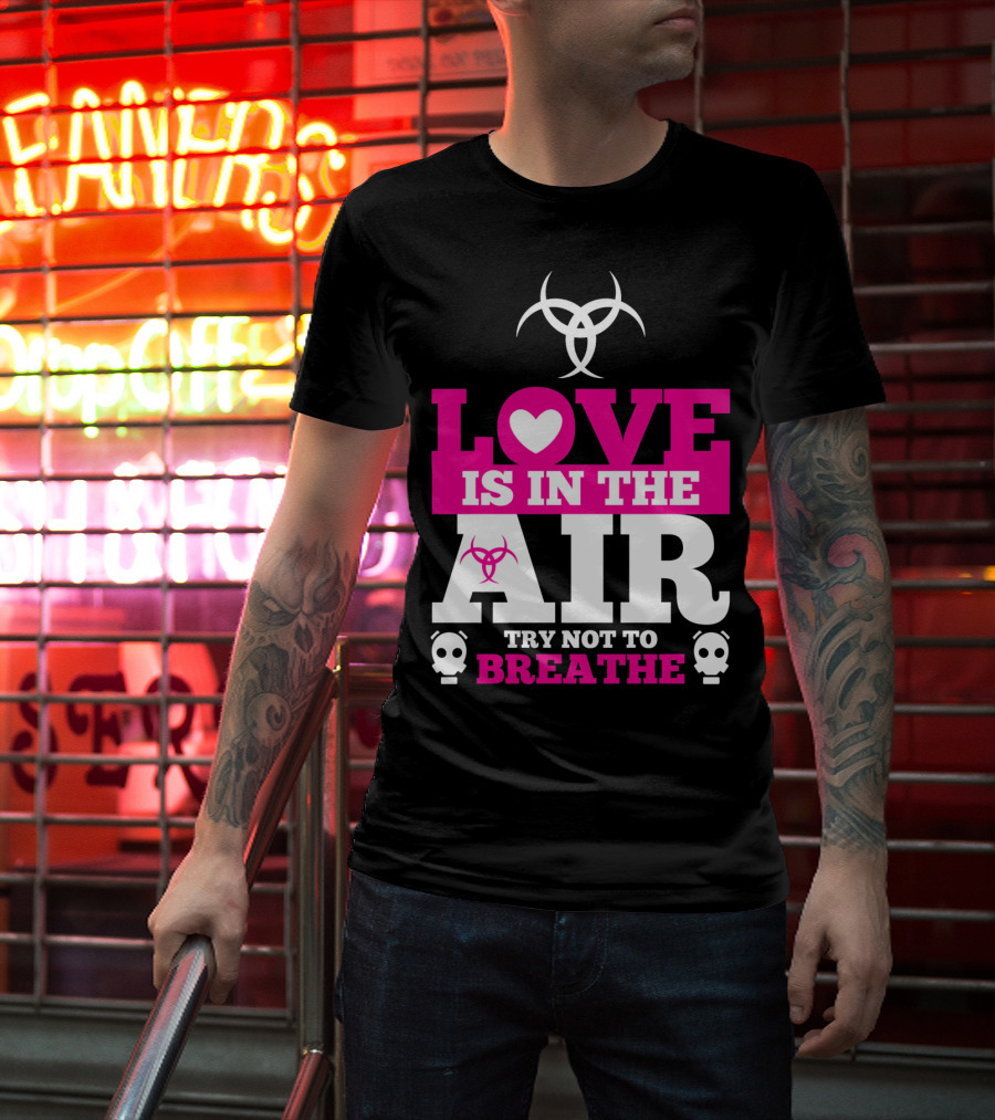 Love Is In The Air Try Not To Breathe Biohazard Skulls T-Shirt