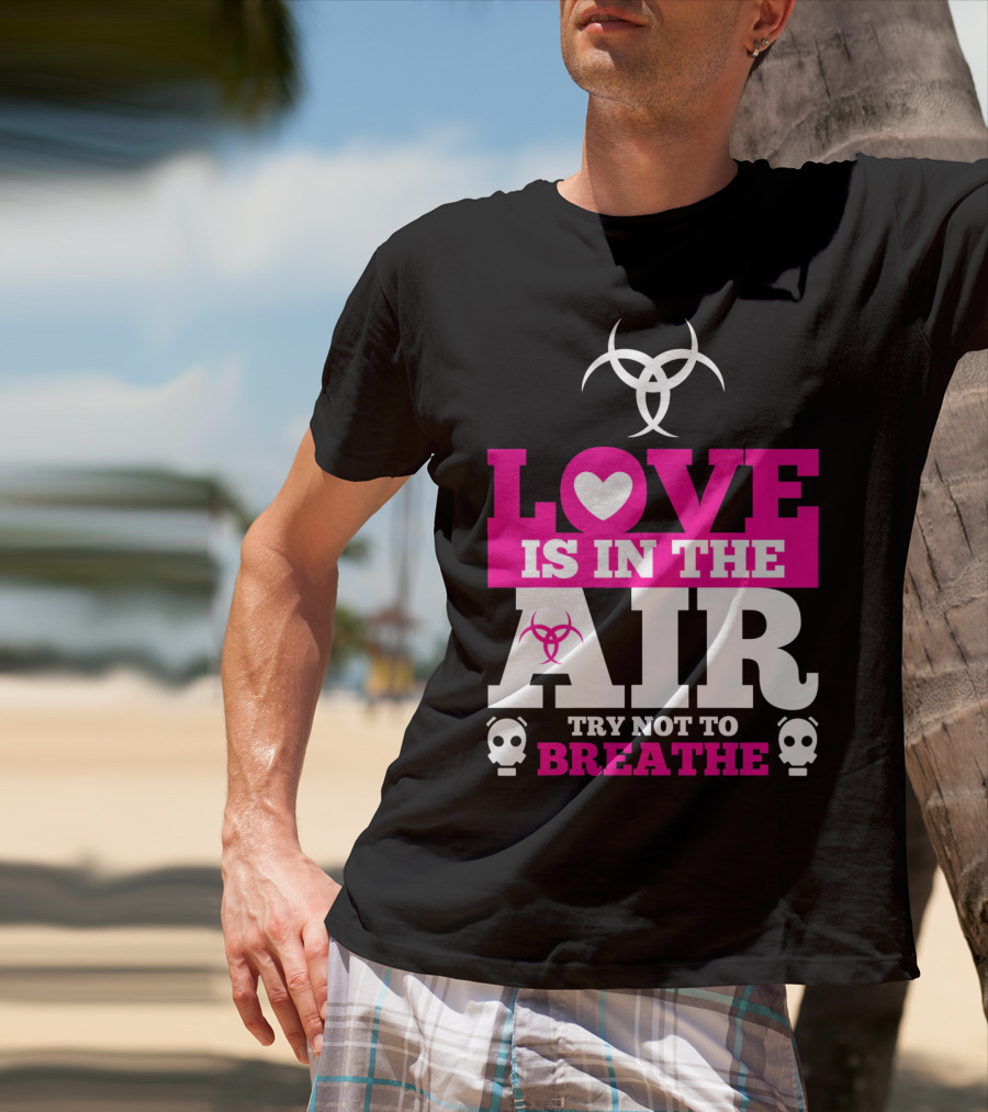 Love Is In The Air Try Not To Breathe Biohazard Skulls T-Shirt