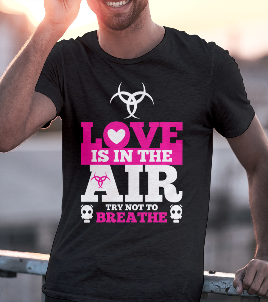 Love Is In The Air Try Not To Breathe Biohazard Skulls T-Shirt