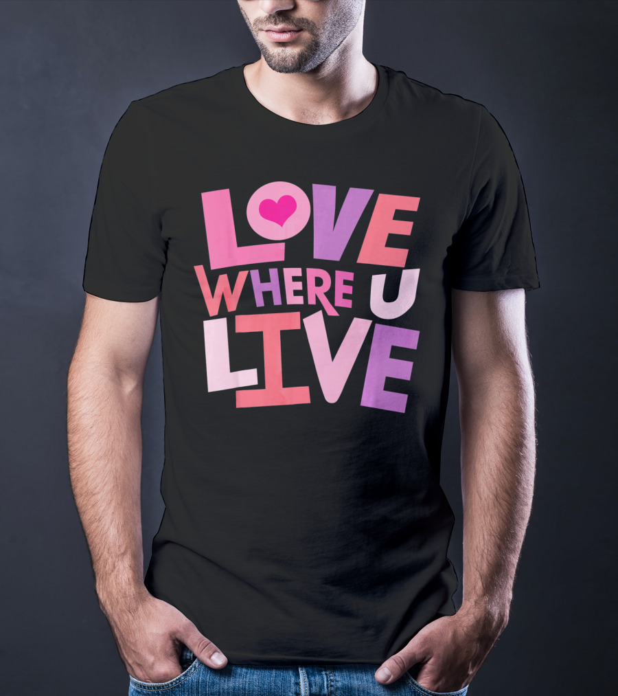 Valentines Day Love Where U Live Heart T-Shirt
