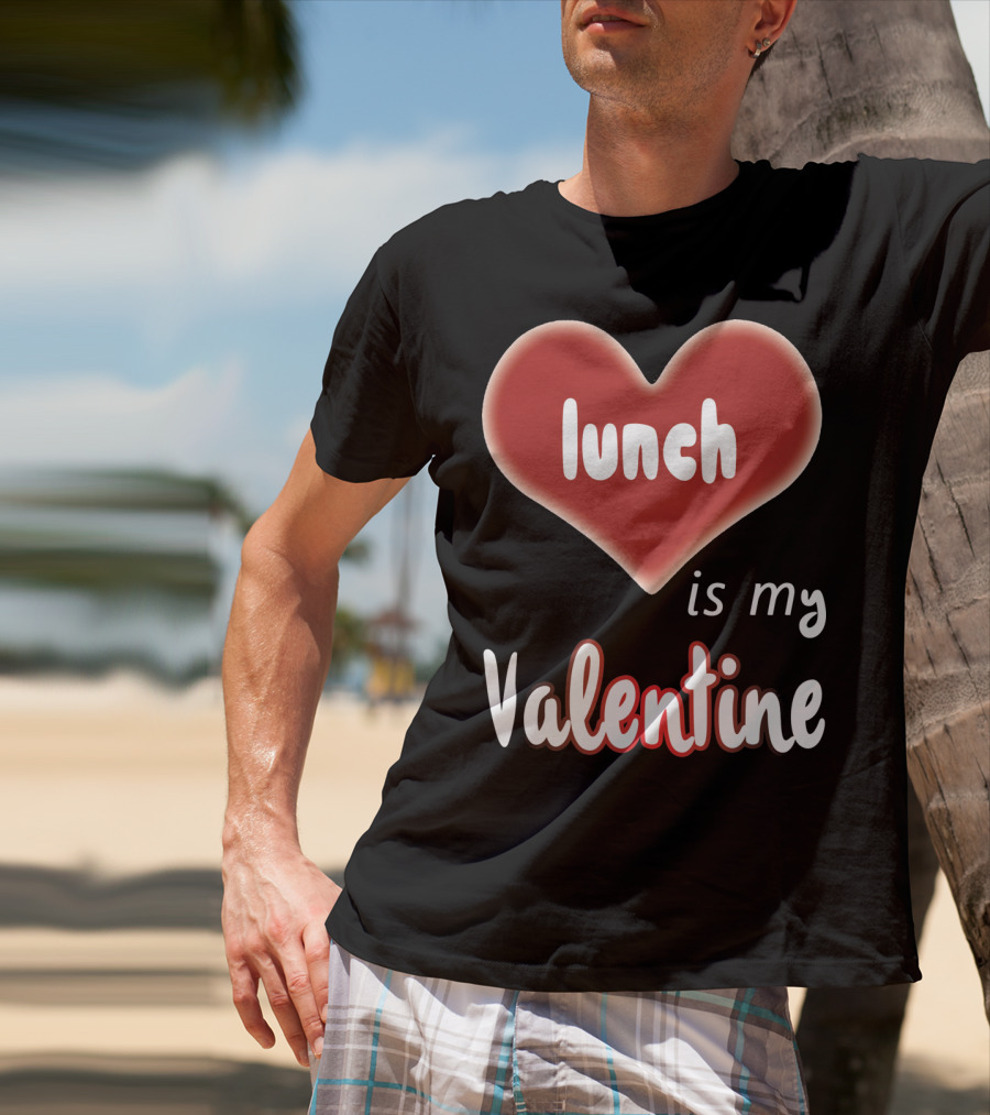 Lunch Is My Valentine Heart T-Shirt