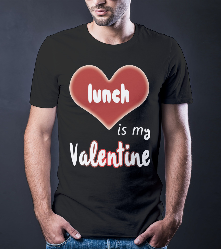 Lunch Is My Valentine Heart T-Shirt