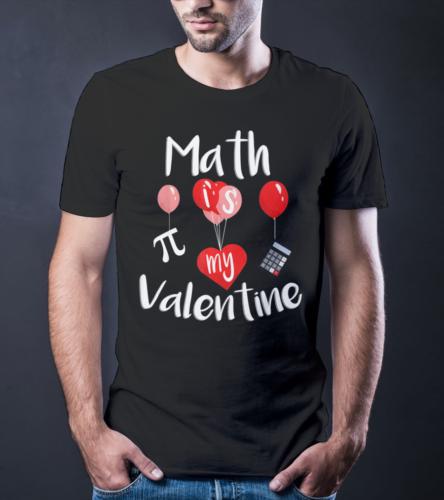 Math Is Pi My Valentine Funny Teacher Balloons Calculator T-Shirt