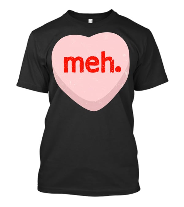 Meh Heart Anti Valentine Candy Heart T-Shirt