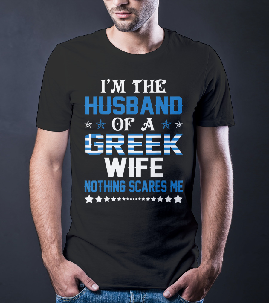 I'm The Husband Of A Greek Wife Nothing Scares Me T-Shirt