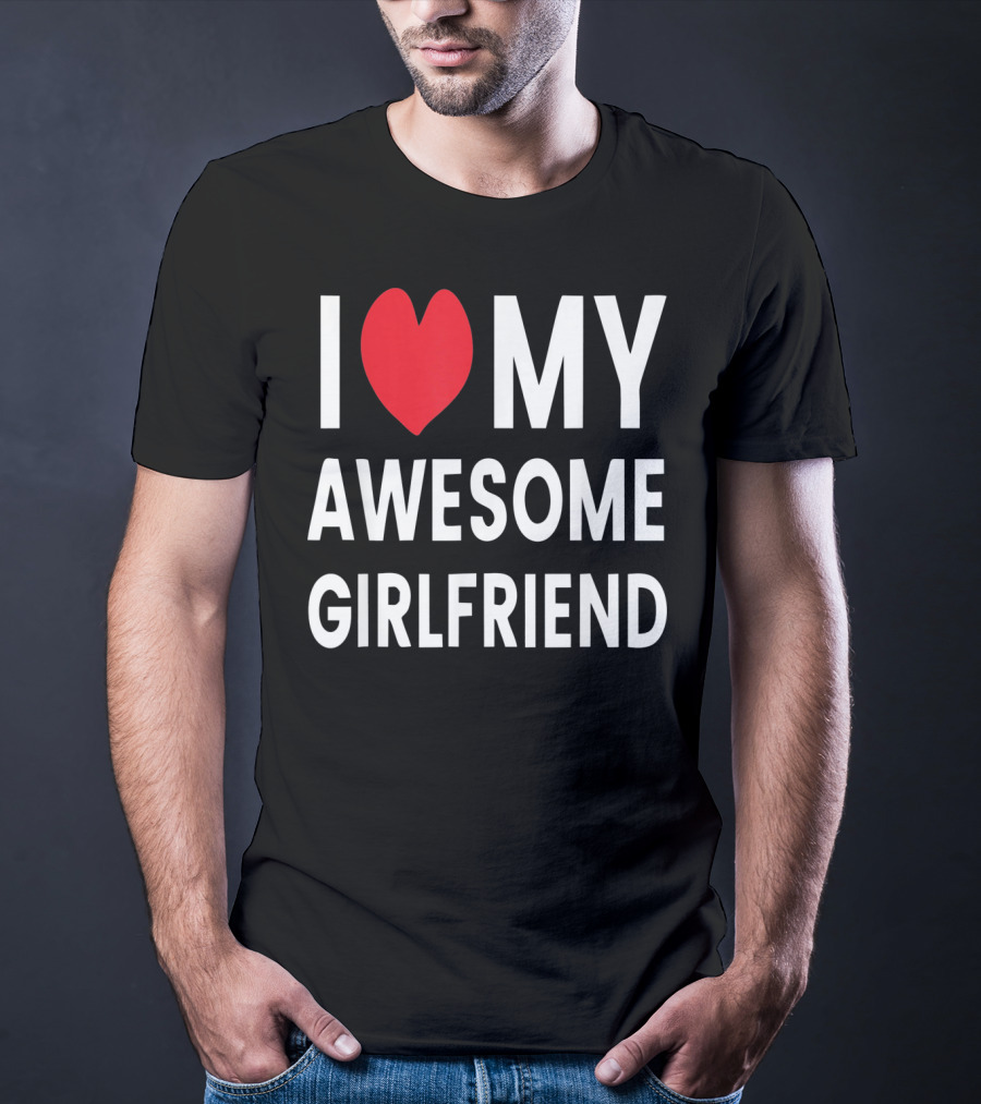 I Love My Awesome Girlfriend Romantic T-Shirt
