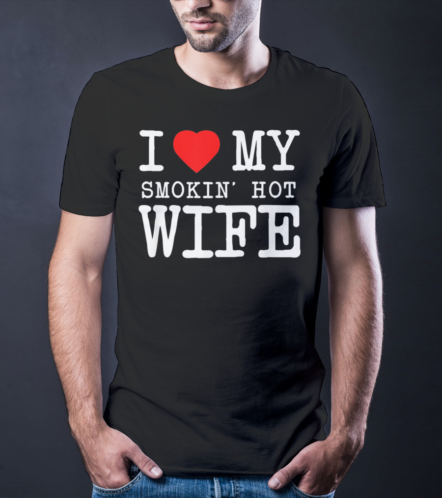 I Love My Smokin' Hot Wife Men's T-Shirt