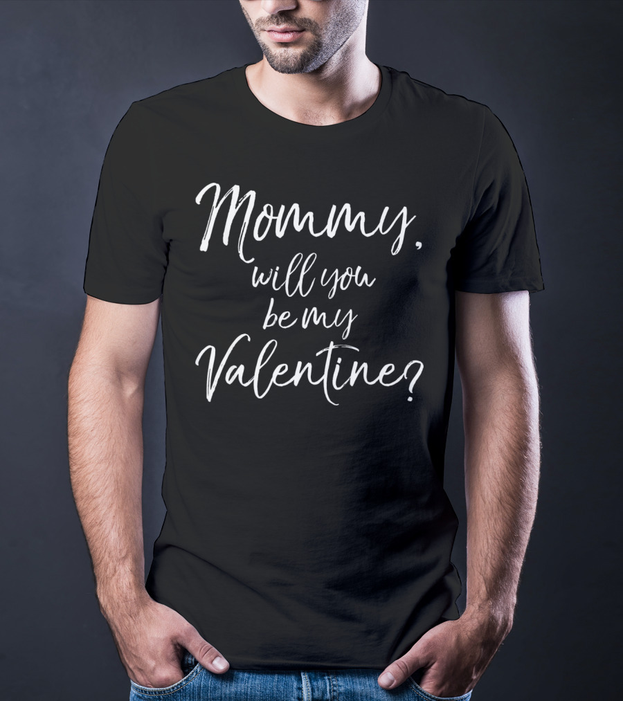 Mommy Will You Be My Valentine? T-Shirt