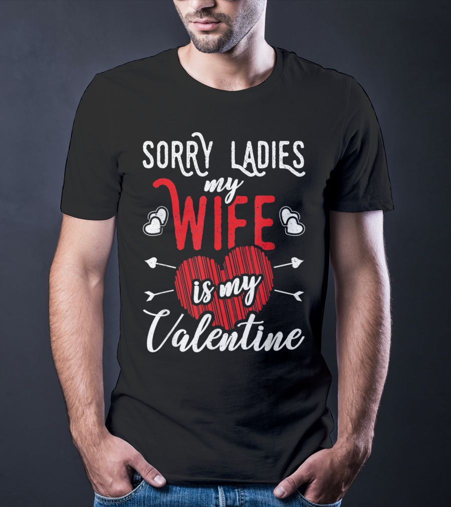 Sorry Ladies My Wife Is My Valentine With Hearts And Arrows T-Shirt