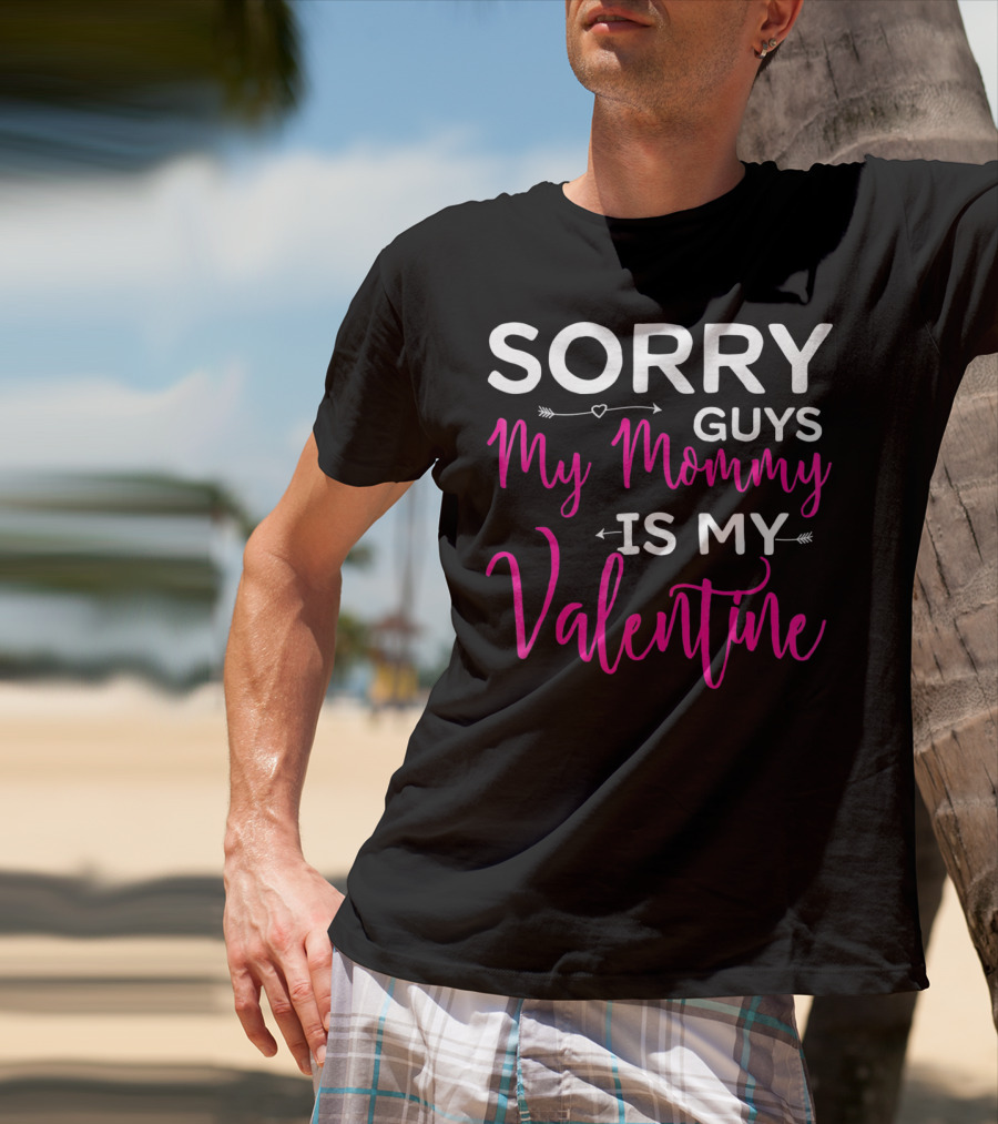 Sorry Guys My Mommy Is My Valentine T-Shirt