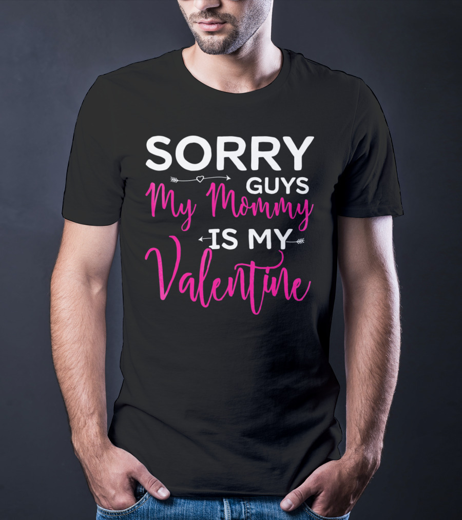 Sorry Guys My Mommy Is My Valentine T-Shirt