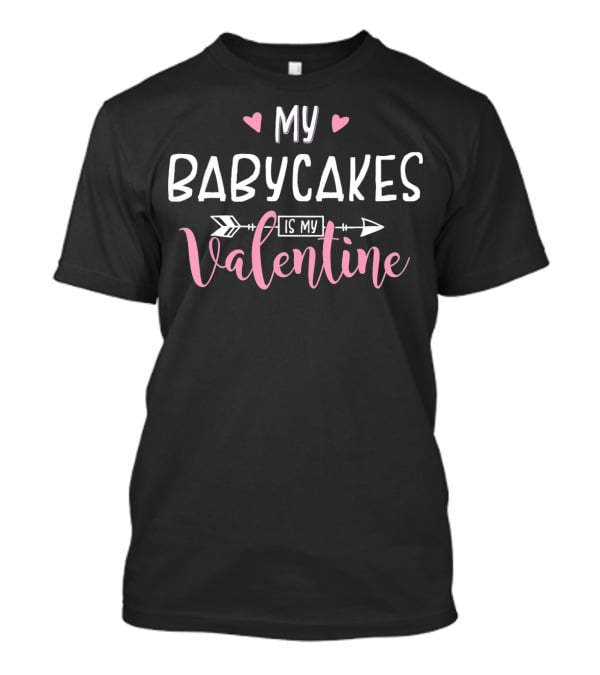 My Babycakes Is My Valentine With Hearts And Arrows T-Shirt