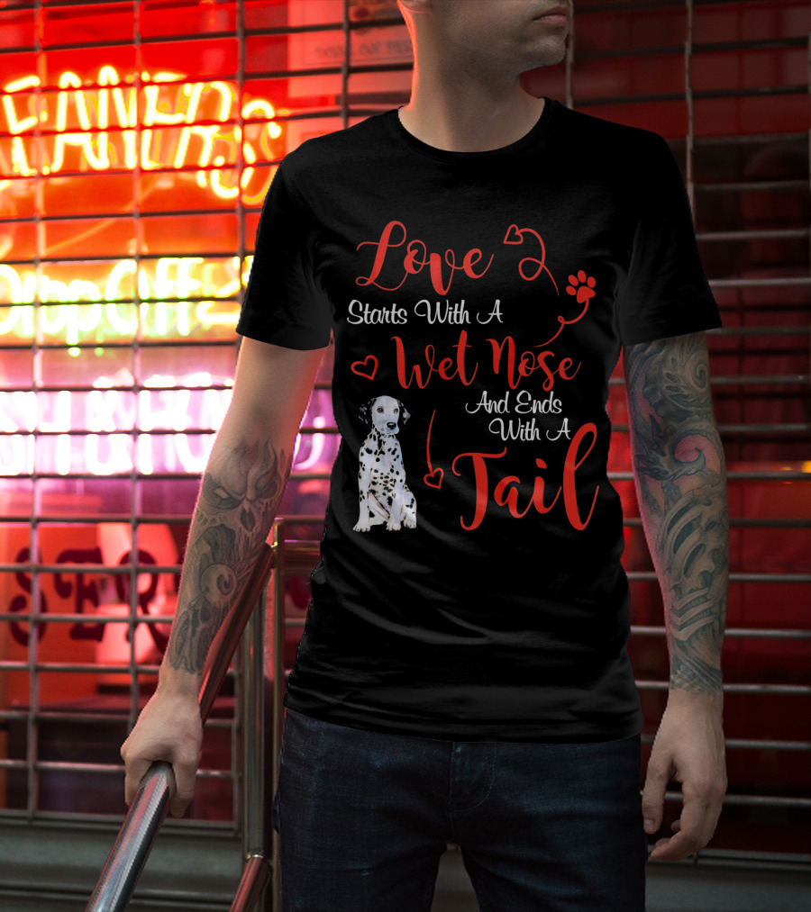 Love Starts With A Wet Nose And Ends With A Tail Dalmatian T-Shirt