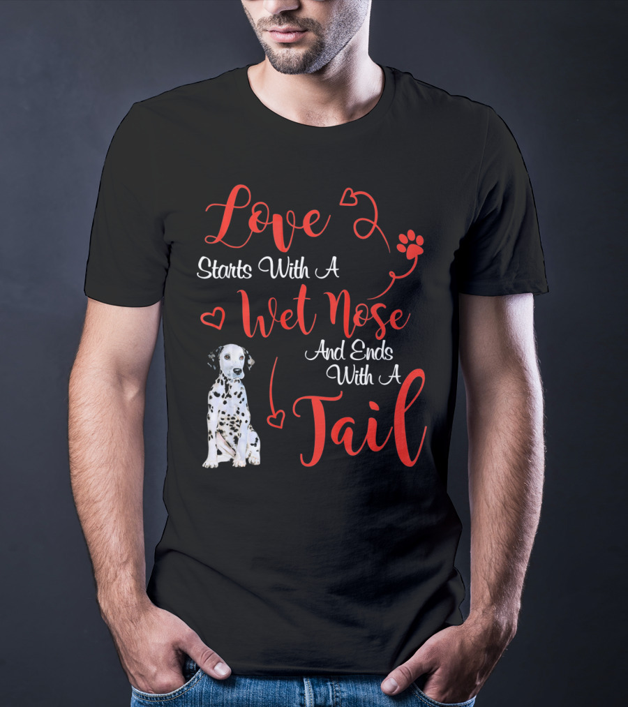 Love Starts With A Wet Nose And Ends With A Tail Dalmatian T-Shirt