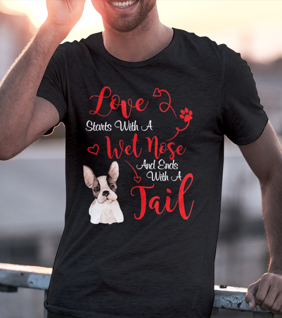 Valentine's Day Love Starts With A Wet Nose And Ends With A Tail Boston Terrier T-Shirt