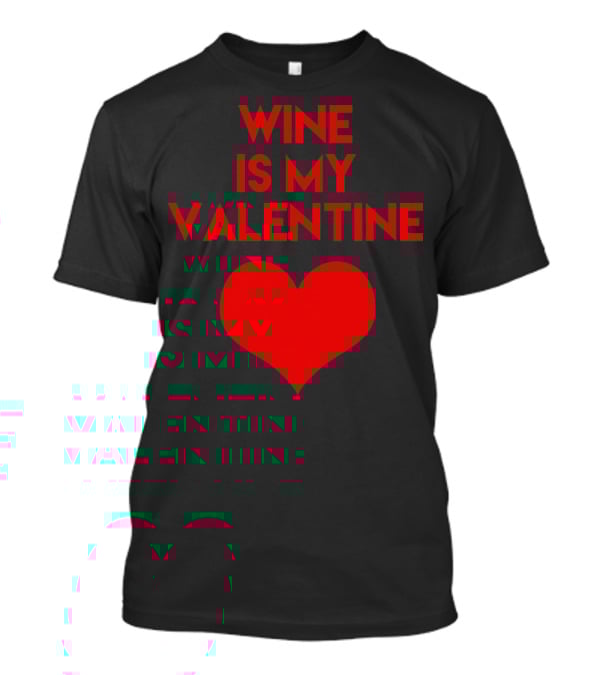 Wine Is My Valentine Red Heart Valentine's Day T-Shirt