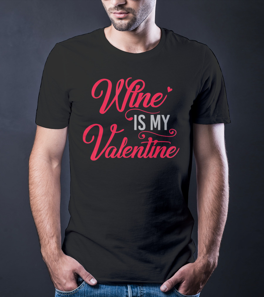 Wine Is My Valentine T-Shirt