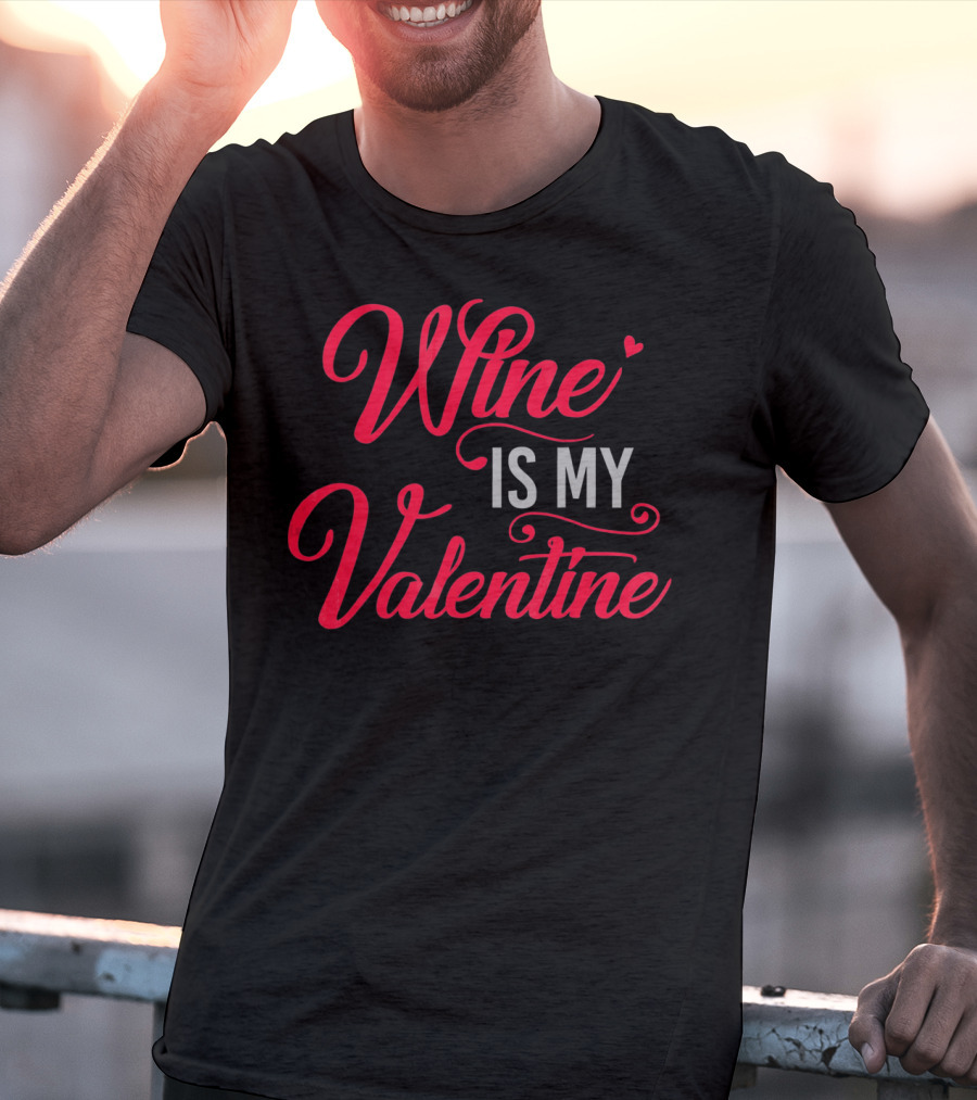 Wine Is My Valentine T-Shirt