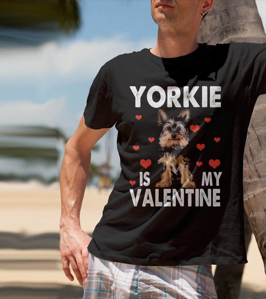YORKIE IS MY VALENTINE DOG LOVERS T-Shirt