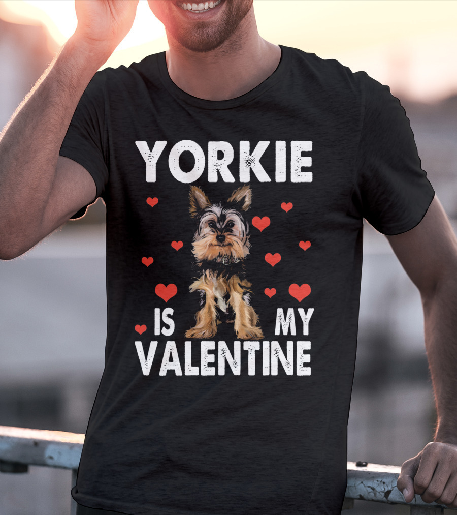 YORKIE IS MY VALENTINE DOG LOVERS T-Shirt